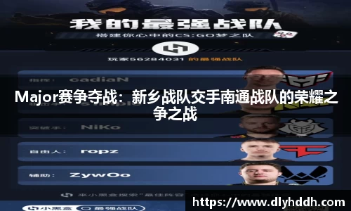 Major赛争夺战：新乡战队交手南通战队的荣耀之争之战