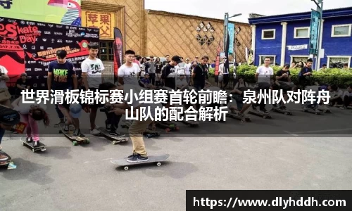 世界滑板锦标赛小组赛首轮前瞻：泉州队对阵舟山队的配合解析