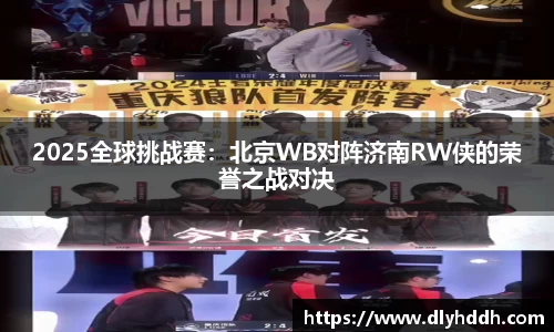 2025全球挑战赛：北京WB对阵济南RW侠的荣誉之战对决